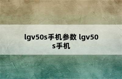 lgv50s手机参数 lgv50s手机